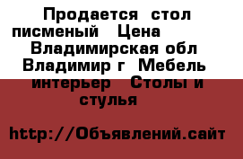 Продается  стол писменый › Цена ­ 60 000 - Владимирская обл., Владимир г. Мебель, интерьер » Столы и стулья   